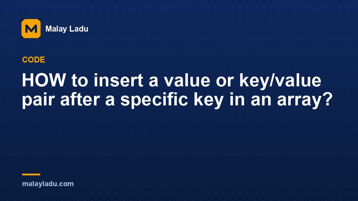 HOW to insert a value or key/value pair after a specific key in an array?