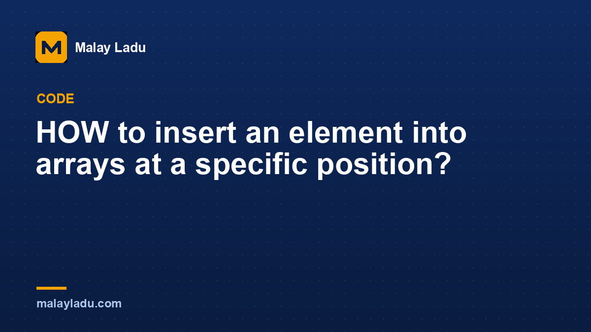 HOW to insert an element into arrays at a specific position?