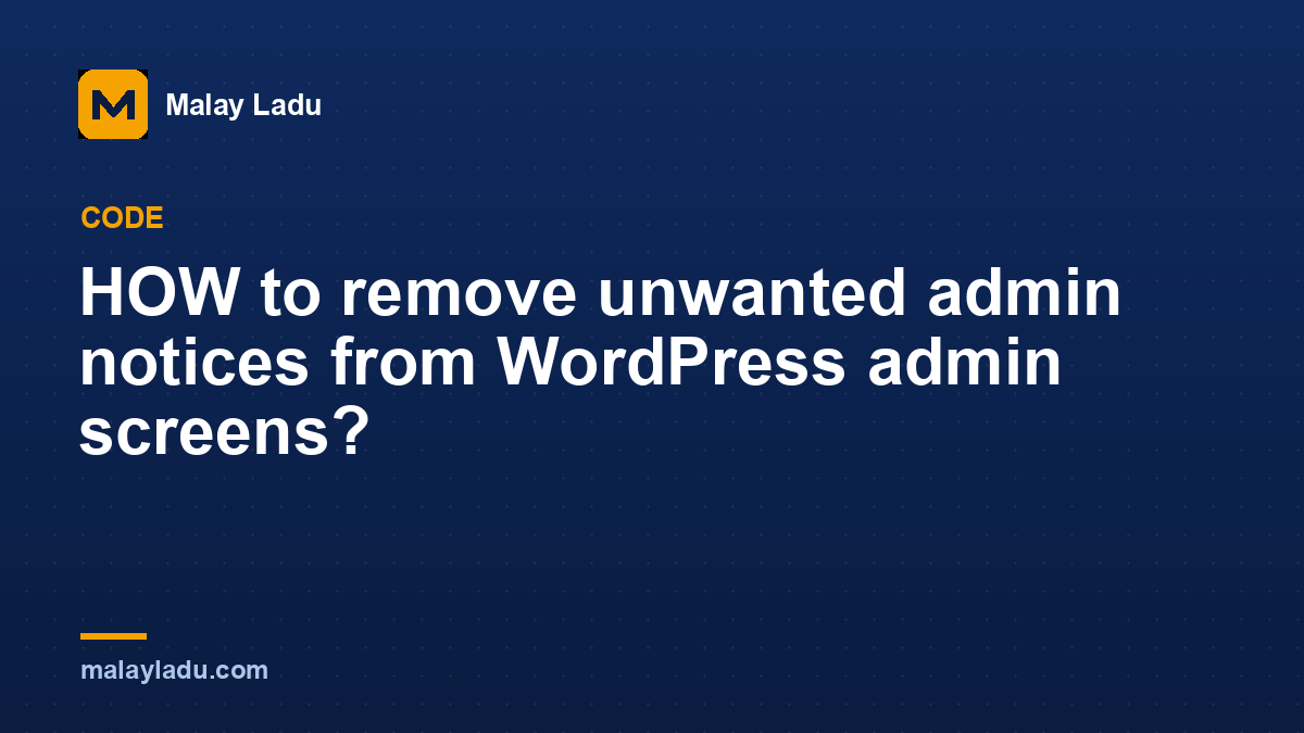 HOW to remove unwanted admin notices from WordPress admin screens?